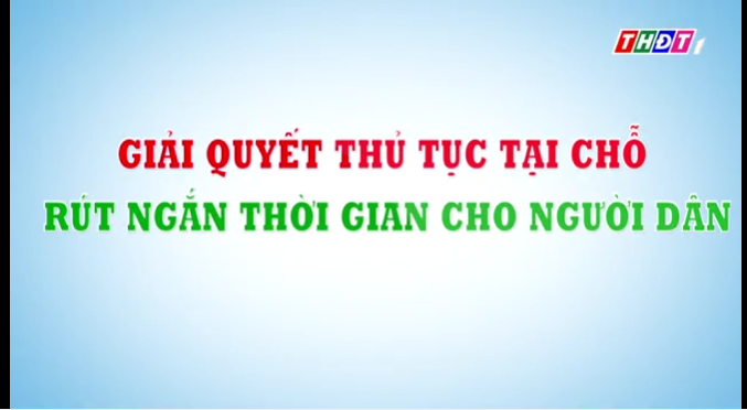 PHƯỜNG 4 GIẢI QUYẾT THỦ TỤC TẠI CHỔ, RÚT NGẮN THỜI GIAN CHO NGƯỜI DÂN